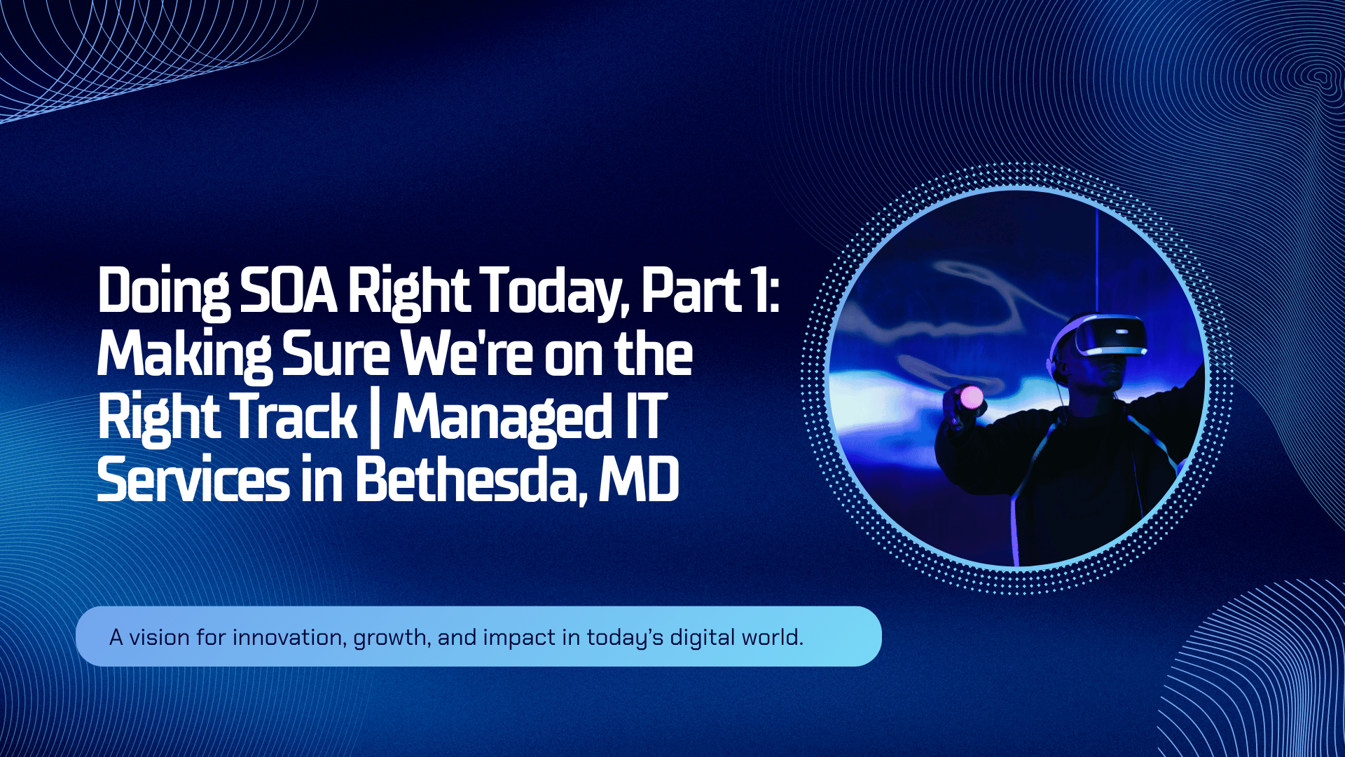 Doing SOA Right Today, Part 1: Making Sure We're on the Right Track | Managed IT Services in Bethesda, MD